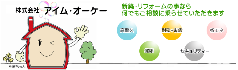 アイム・オーケー 外断熱・制震工法で実績のあるの関西の工務店です。外断熱・制震工法・リフォームで実績のあるの関西(東大阪)の工務店です